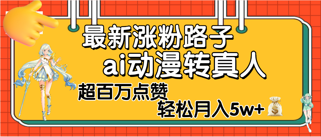 【揭秘】最新涨粉野路子，ai动漫转真人，超百万点赞，轻松月入5W+-想要创业网