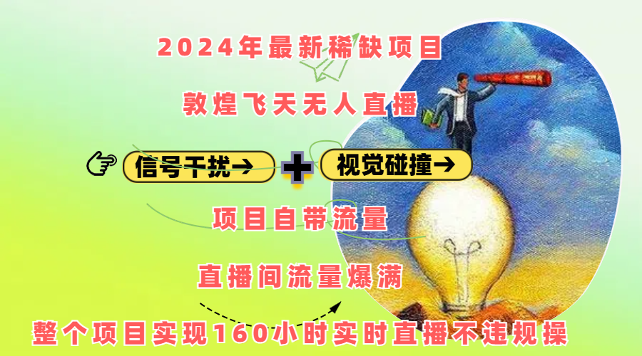 2024年最新稀缺项目敦煌飞天无人直播，内搭信号干扰+视觉碰撞防飞技术 ，项目自带流量，流量爆满，正个项目实现160小时实时直播不违规操-想要创业网
