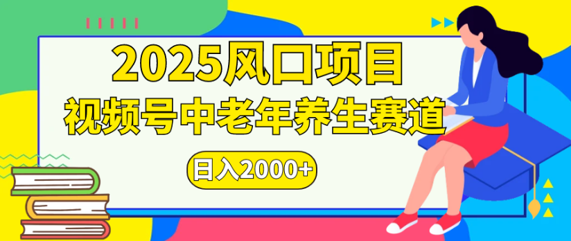 2025风口项目视频号中老年养生赛道日入2000+-想要创业网