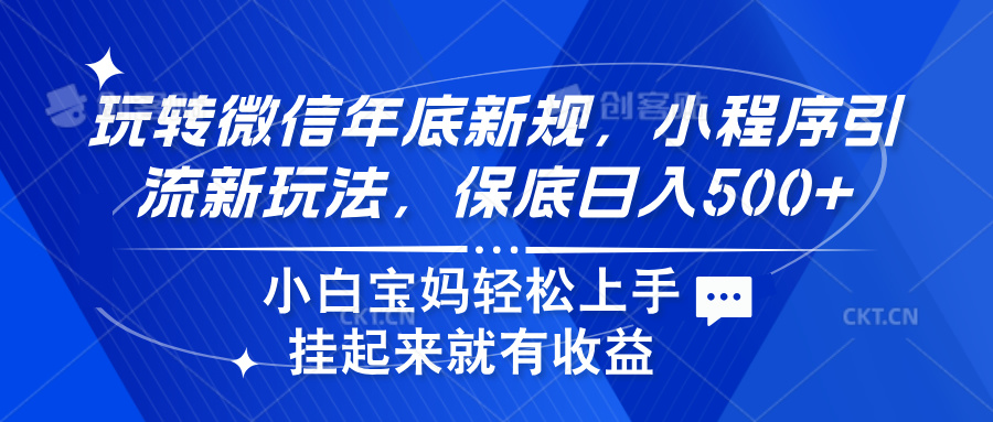 玩转微信年底新规，小程序引流新玩法，保底日入500+-想要创业网