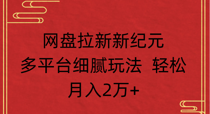 网盘拉新，新纪元多平台，细腻玩法，轻松月入2万+-想要创业网