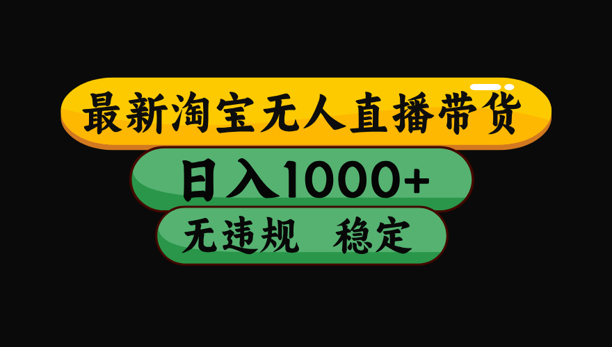 【最新】淘宝无人直播带货，日入1000+，操作简单，长期稳定，独家技术，无违规无封号【揭秘】-想要创业网