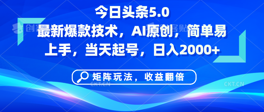 今日头条5.0最新爆款技术，AI原创，简单易上手，矩阵玩法，收益翻倍，当天起号，日入2000+-想要创业网