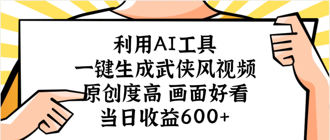 利用AI工具，一键生成武侠风视频，原创度高画面好看，当日收益600+-想要创业网