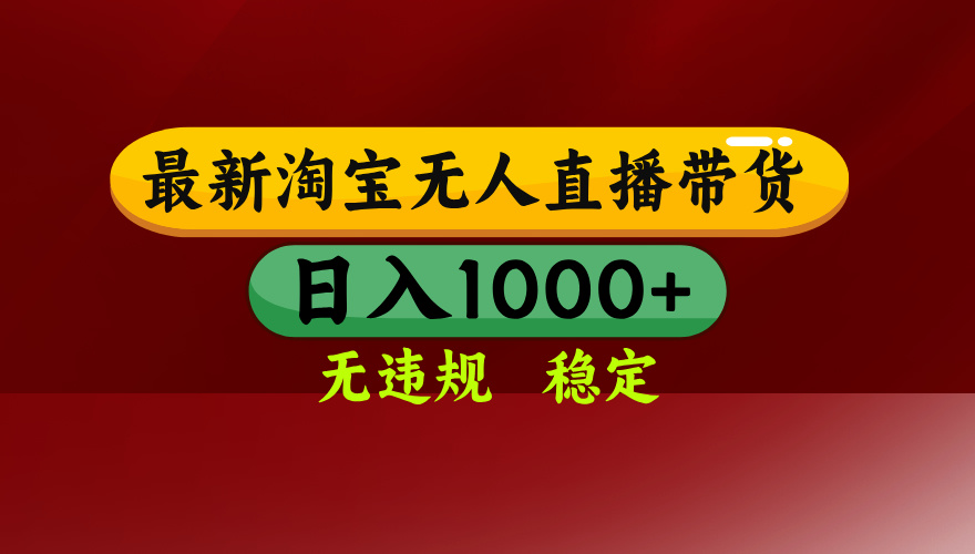 25年3月淘宝无人直播带货，日入多张，不违规不封号，独家技术，操作简单【揭秘】-想要创业网