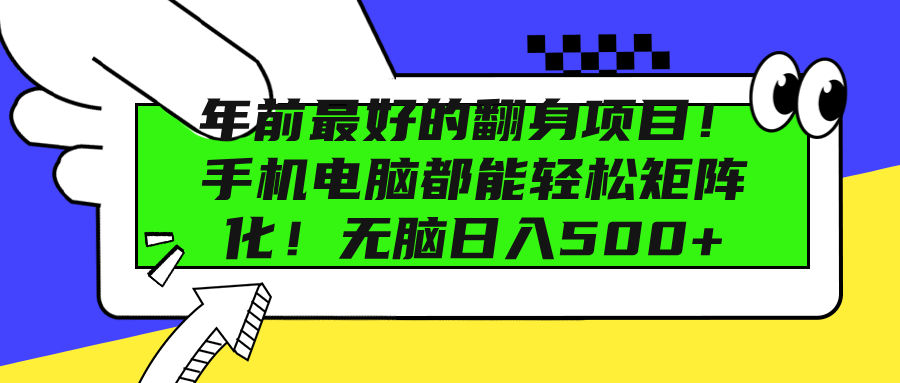 年前最好的翻身项目！手机电脑都能轻松矩阵化！无脑日入500+-想要创业网