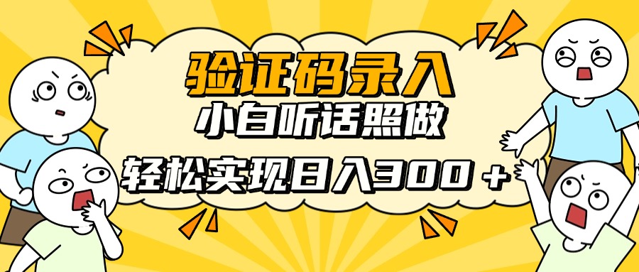 验证码录入,小白听话照做,轻松实现日入300+-想要创业网