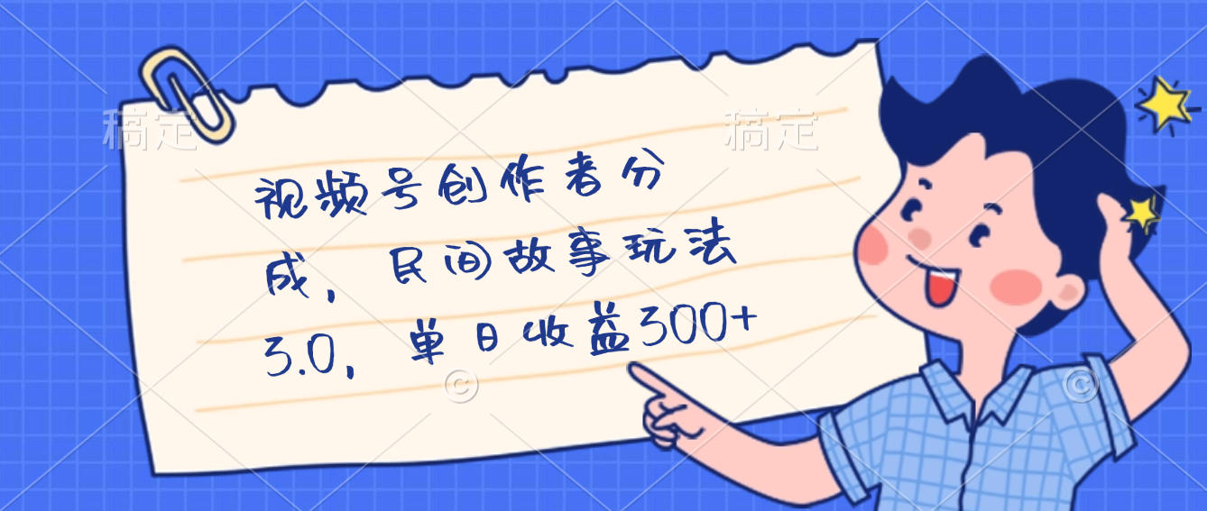 视频号创作者分成，民间故事最新玩法，单日收益300+-想要创业网