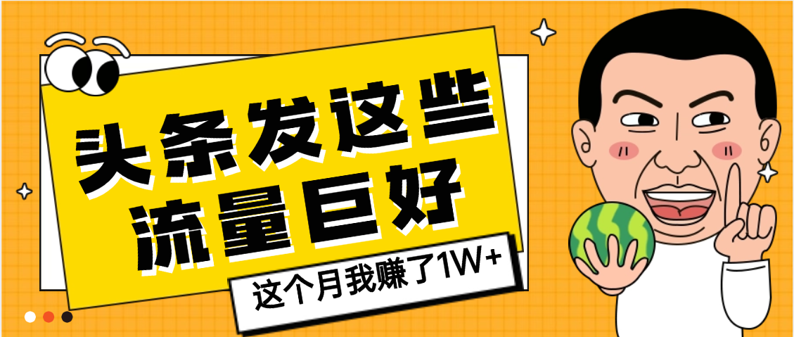【天呐】头条上发这些内容，流量居然这么好，这个月我已经赚了1W+-想要创业网