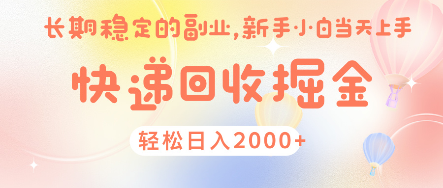 快 递 回收掘金， 长 期 稳 定的副 业 ， 新手小白当天上手， 轻 松日入 2000+-想要创业网