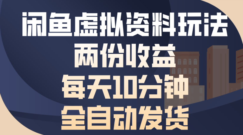 闲鱼虚拟资料玩法两份收益每天5分钟全自动发货日入500-想要创业网