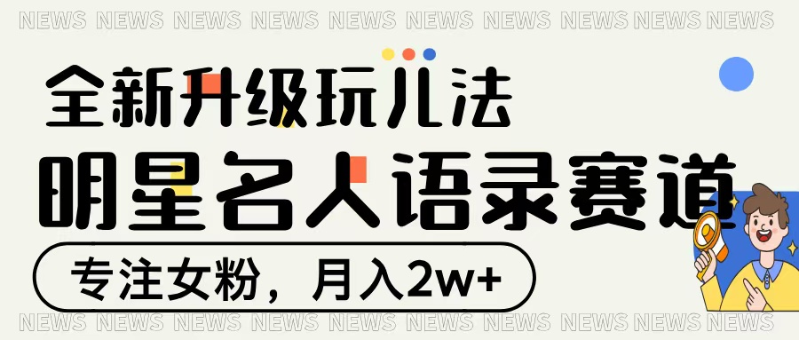 明星名人语录赛道全新升级玩法,专注女粉,月入2W+-想要创业网