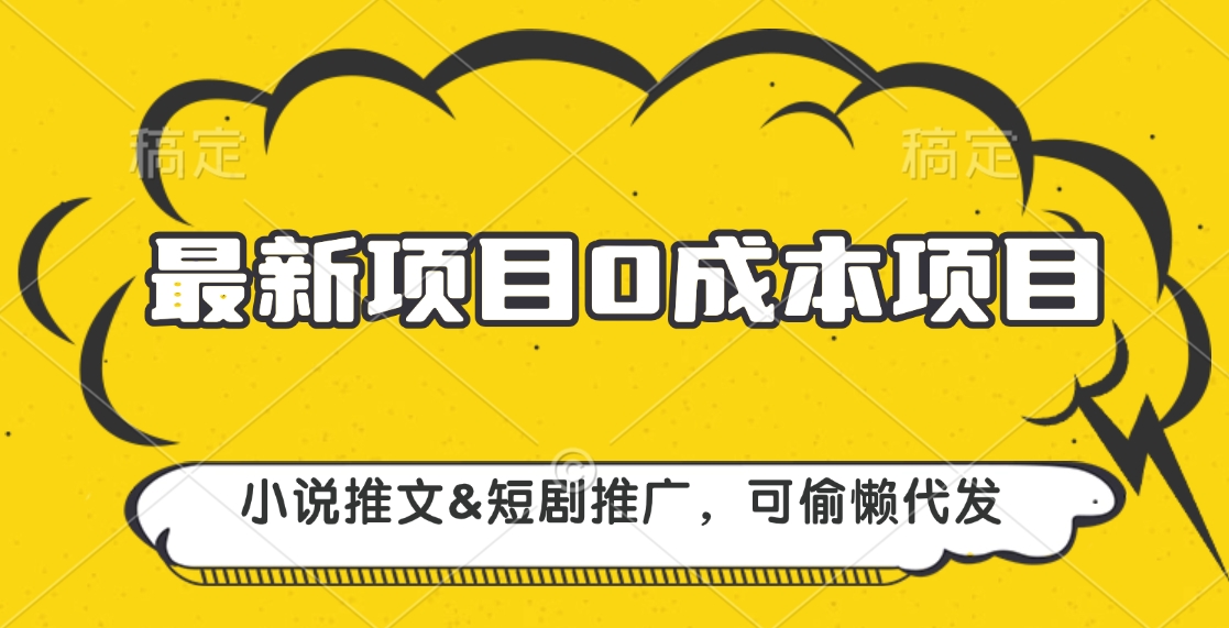 最新项目 0成本项目，小说推文&短剧推广，可偷懒代发-想要创业网