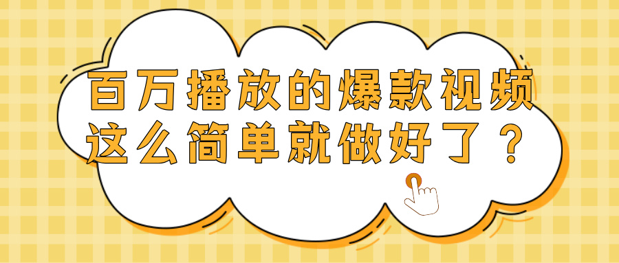 爆款视频百万播放，就这么简单做好了？-想要创业网