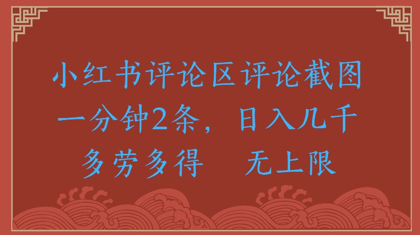 小红书评论区评论截图一分钟2条,日入几千无上限-多劳多得-想要创业网