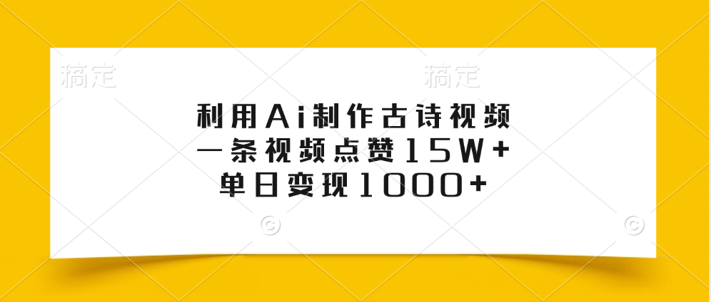 利用Ai制作古诗视频，一条视频点赞15W+，单日变现1000+-想要创业网