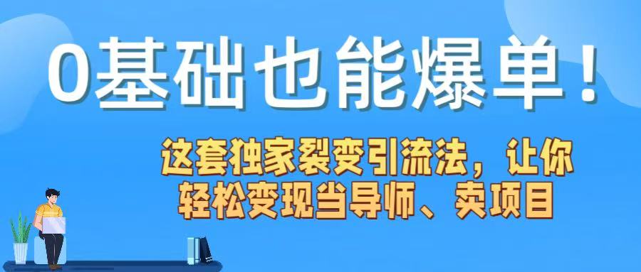 0基础也能爆单！这套独家裂变引流法，让你轻松变现当导师、卖项目-想要创业网