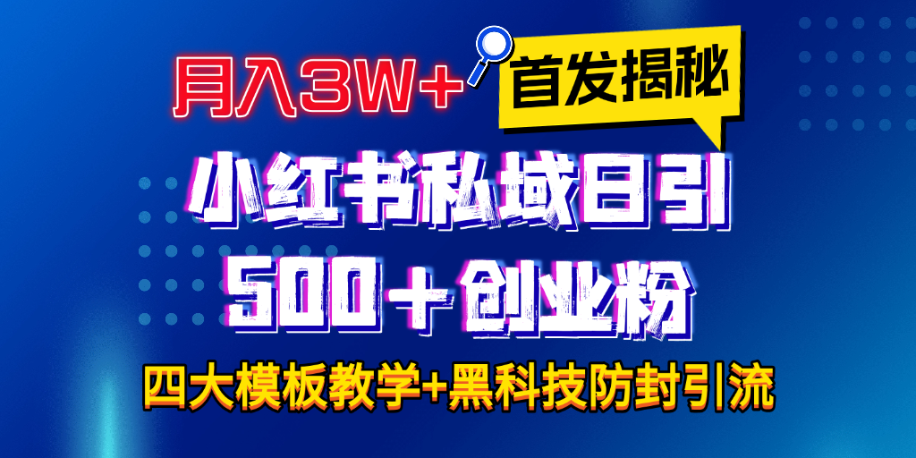 首发揭秘小红书私域日引500+创业粉四大模板,月入3W+全程干货!没有废话!保姆教程!-想要创业网