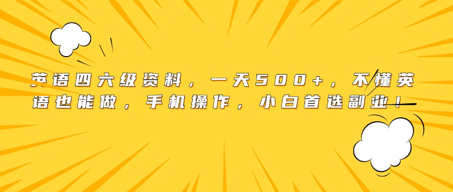 英语四六级资料，一天500+，不懂英语也能做，手机操作，小白首选副业！-想要创业网