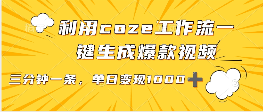 用coze工作流一键生成爆款短视频，三分钟一条，无需人工干预，解放双手，条条爆款，单日变现三位数-想要创业网