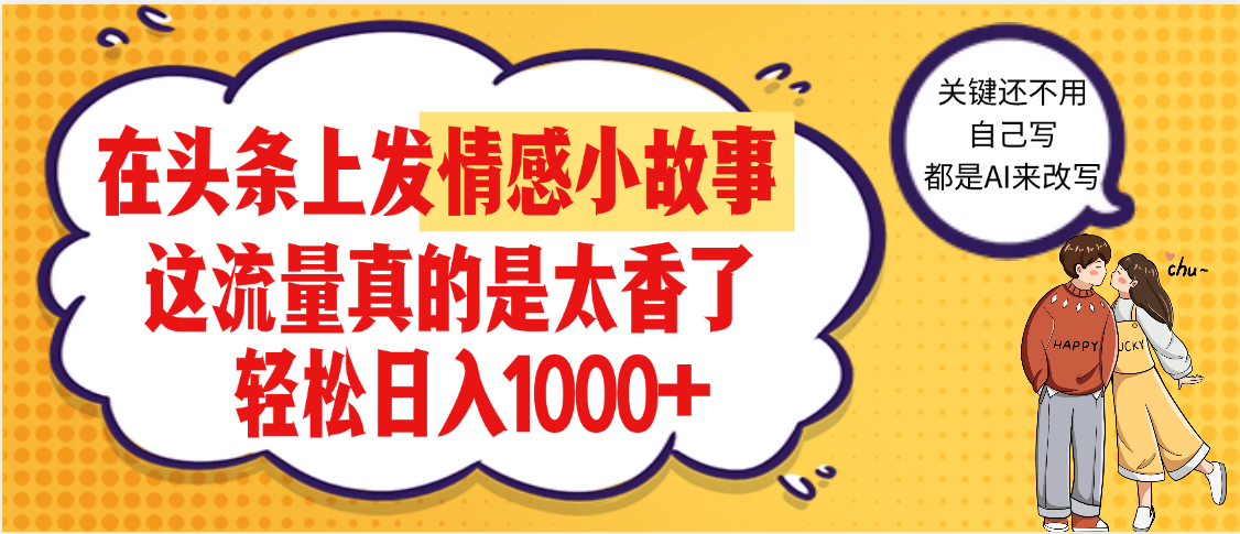 【劲爆】在头条做情感二创小故事，收益暴增，昨天收益1500+-想要创业网
