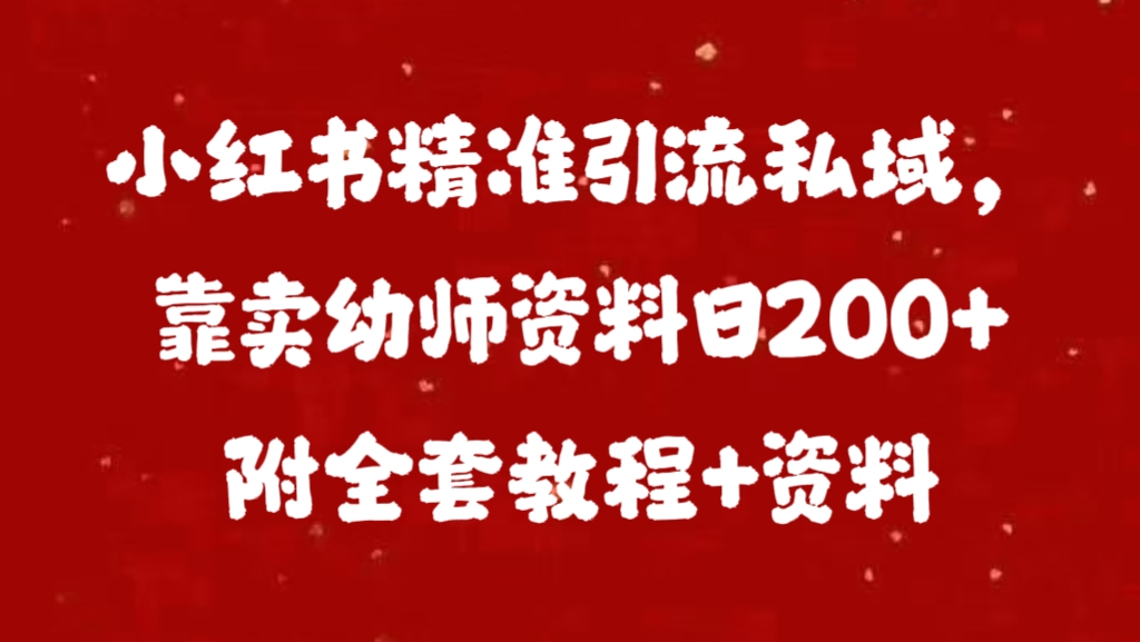 小红书精准引流私域，靠卖幼师资料日200+附全套资料-想要创业网
