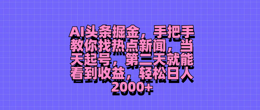 图片[1]-AI头条掘金，手把手教你找热点新闻，当天起号，第二天就能看到收益，轻松日人2000+-想要创业网