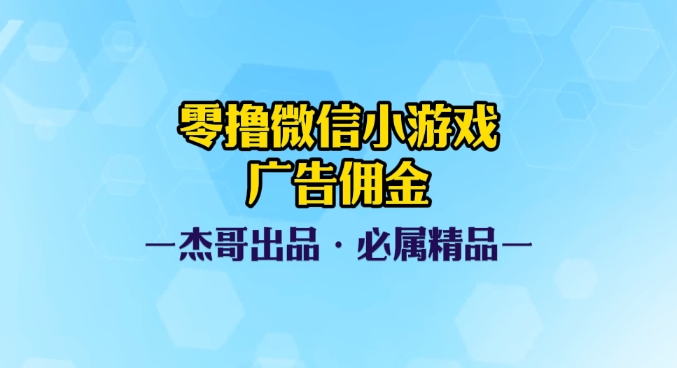 0撸微信小游戏广告佣金,小白也可以轻松上手,可扩大复制-想要创业网