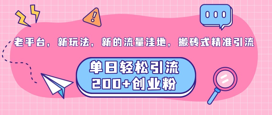 图片[1]-老平台，新玩法，新的流量洼地，搬砖式精准引流，单日轻松引流200+创业粉-想要创业网