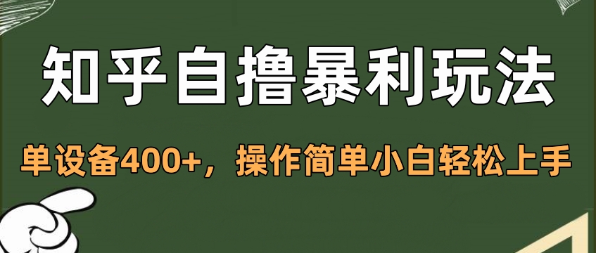 知乎自撸暴利玩法，单设备400+，操作简单小白轻松上手-想要创业网