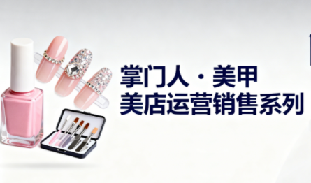 掌门人·美甲店运营销售系列-想要创业网