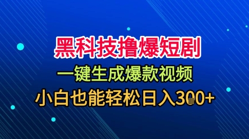 黑科技撸爆短剧，懒人玩法，无需剪辑，一键生成，秒过原创，小白也能轻松日入1k【揭秘】-想要创业网