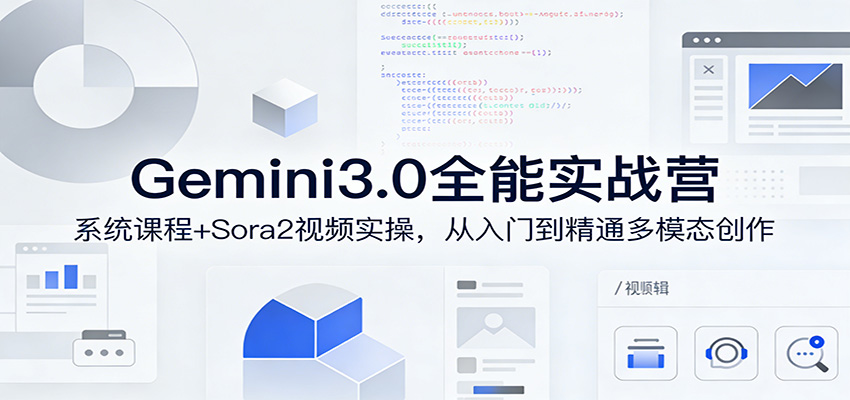 Gemini3.0实战系统课，Sora2视频实操，从入门到精通多模态创作-想要创业