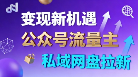 公众号流量主+私域网盘拉新，多方式变现，简单易上手，当天就有收益-想要创业网