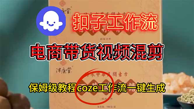 电商带货视频一键混剪，保姆级都系COZE工作流一键生成-想要创业网