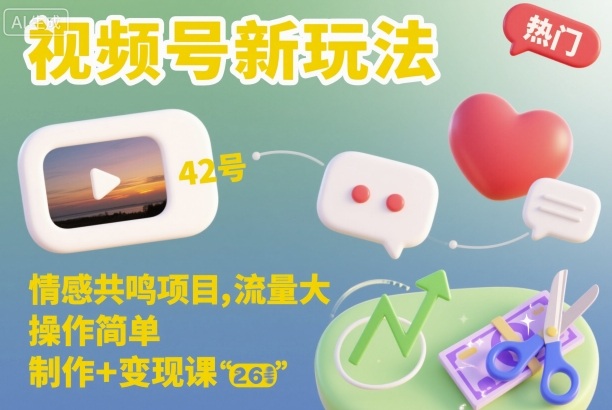 视频号新玩法，情感共鸣项目，流量大，操作简单，制作+变现课-想要创业网