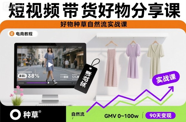 短视频带货好物分享课，好物种草自然流实战课-想要创业网