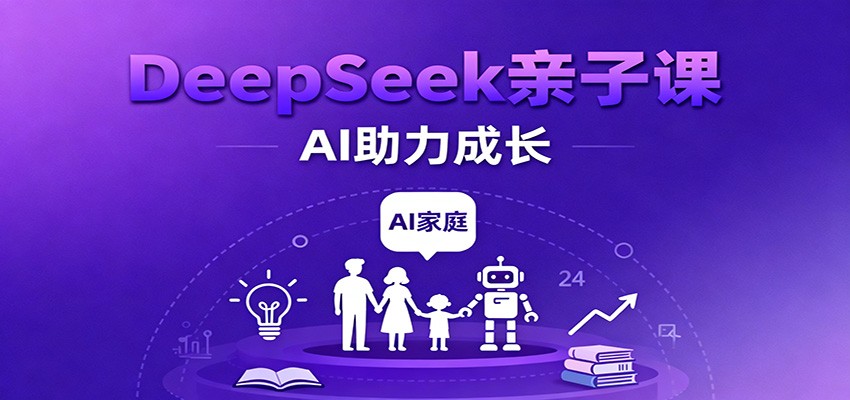 DeepSeek亲子课:学科突破、错题终结、志愿填报、AI助力家庭学习与成长-想要创业网