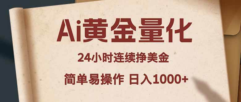 （18031期）Ai黄金量化，24小时连续挣美金，小白轻松入手，简单易操作，日入1000+-想要创业