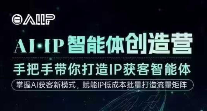 AI·IP智能体创造营,手把手带你打造IP获客智能体,高成交创始人IP课-想要创业网