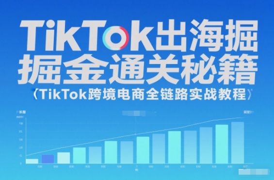 TikTok出海掘金通关秘籍,TikTok跨境电商全链路实战教程-想要创业网
