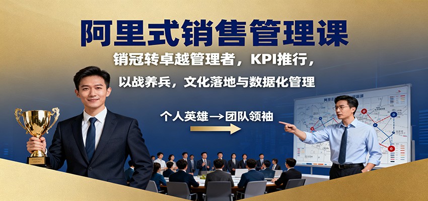 阿里式销售管理课:销冠转卓越管理者,KPI 推行,以战养兵,文化落地与数据化管理-想要创业网