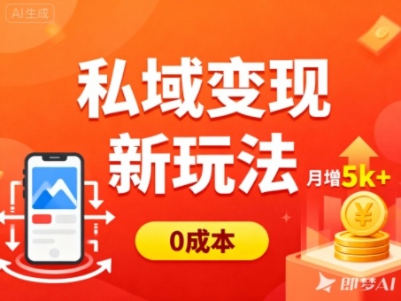 私域变现新玩法，0成本，多端引流，普通人月增收5k+-想要创业网