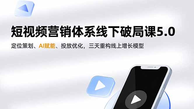 短视频营销体系线下破局课5.0,定位策划、AI赋能、投放优化,三天重构线上增长模型-想要创业网