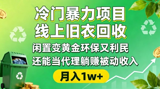 冷门暴力项目,线上旧衣回收,闲置变黄金环保又利民,还能当代理躺賺被动收入,变现+精准引流全流程-想要创业网