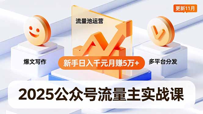 2025公众号流量主实战课，爆文写作、流量池运营、多平台分发，新手日入千元月赚5万+更新11月-想要创业网