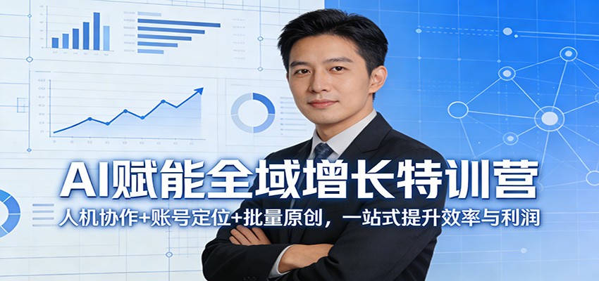 AI赋能全域增长特训营：人机协作+账号定位+批量原创，一站式提升效率与利润-想要创业
