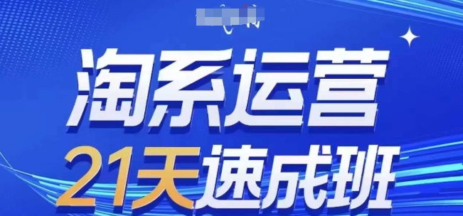 淘系运营21天速成班(更新25年10月),0基础轻松搞定淘系运营,不做假把式-想要创业网