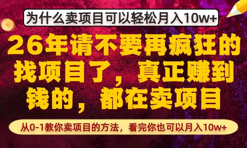 为什么真正賺到钱的都在卖项目，从0-1教你卖项目的方法，看完你也可以月入10w+【揭秘】-想要创业