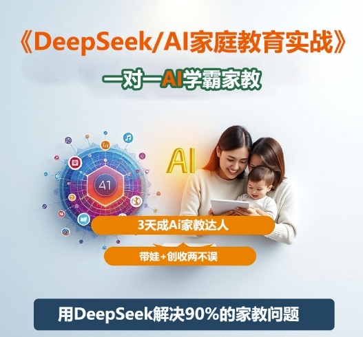 DeepSeek+Al家庭教育实战,一对一AI学霸家教,3天成Ai家教达人,带娃+创收两不误-想要创业网